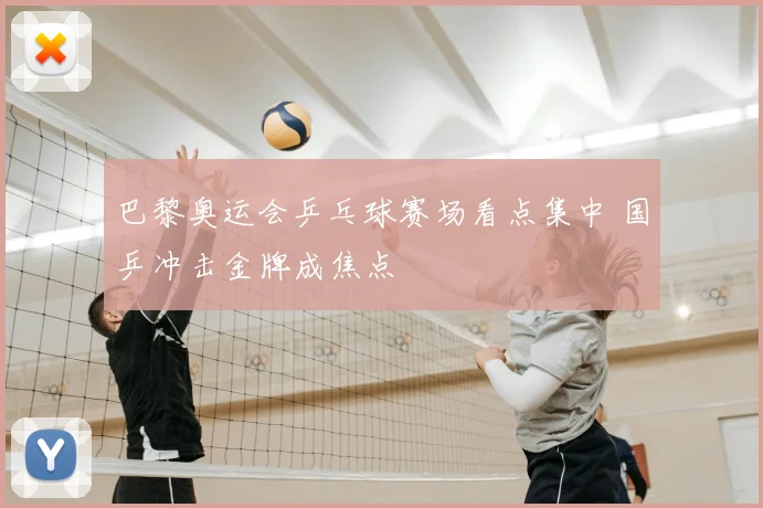 巴黎奥运会乒乓球赛场看点集中 国乒冲击金牌成焦点