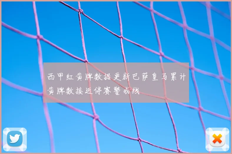 西甲红黄牌数据更新巴萨皇马累计黄牌数接近停赛警戒线