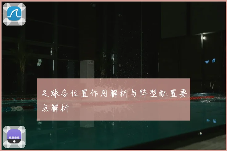 足球各位置作用解析与阵型配置要点解析