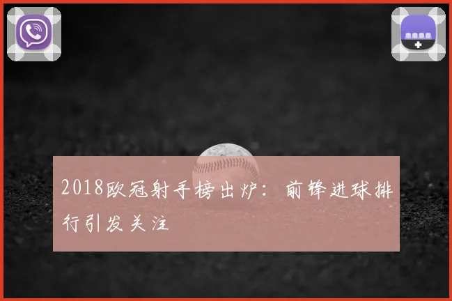 2018欧冠射手榜出炉:前锋进球排行引发关注